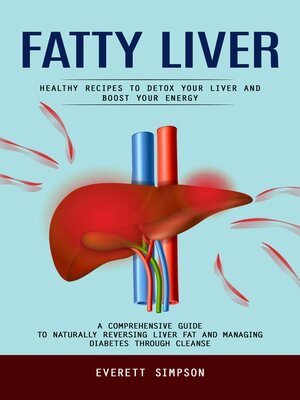 cover image of Fatty Liver--Healthy Recipes to Detox Your Liver and Boost Your Energy (A Comprehensive Guide to Naturally Reversing Liver Fat and Managing Diabetes Through Cleanse)